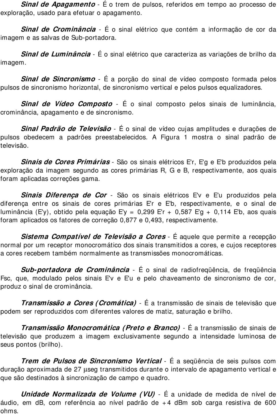 Sinal de Sincrnism - É a prçã d sinal de víde cmpst frmada pels pulss de sincrnism hrizntal, de sincrnism vertical e pels pulss equalizadres.