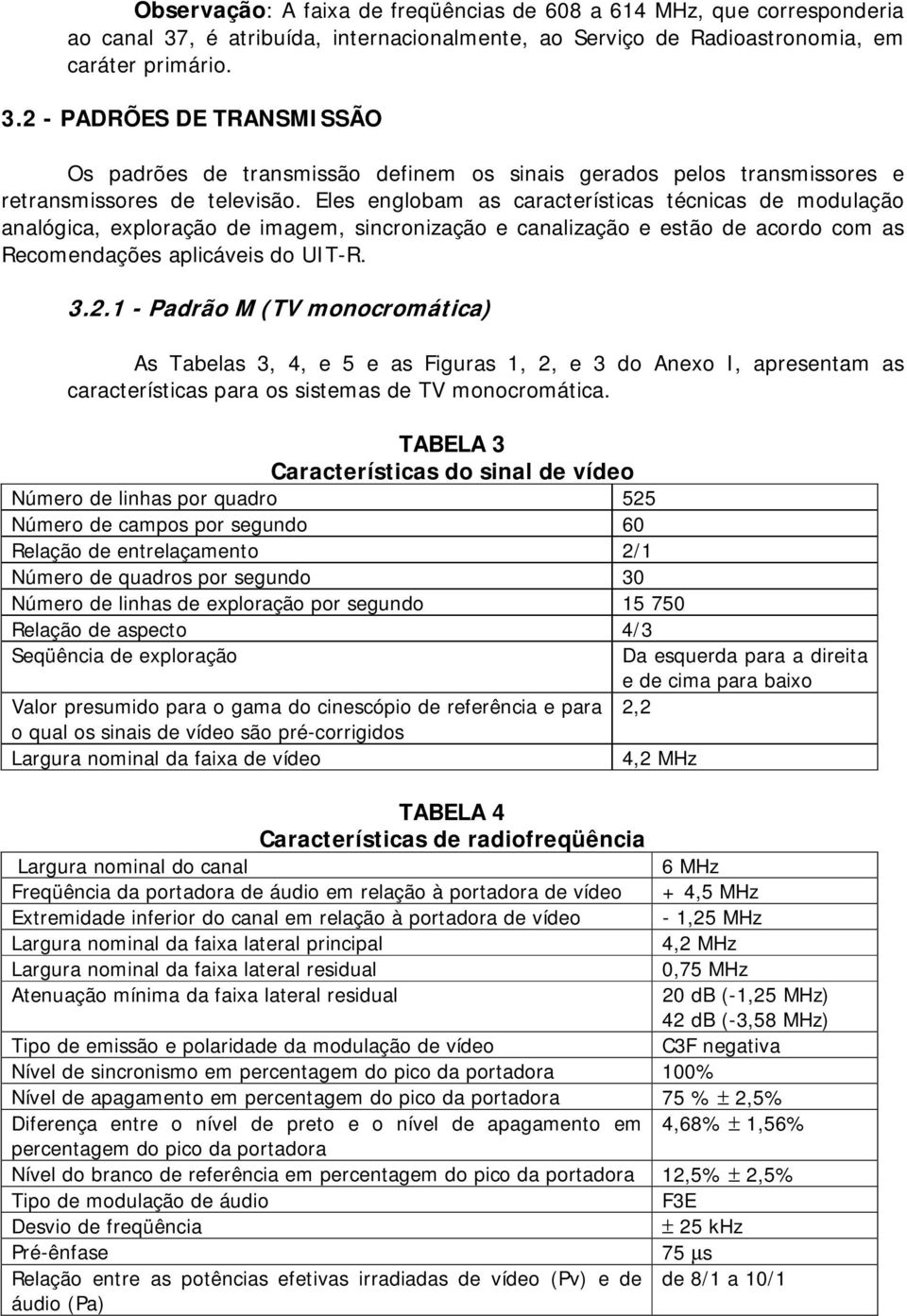 2 - PADRÕES DE TRANSMISSÃO Os padrões de transmissã definem s sinais gerads pels transmissres e retransmissres de televisã.