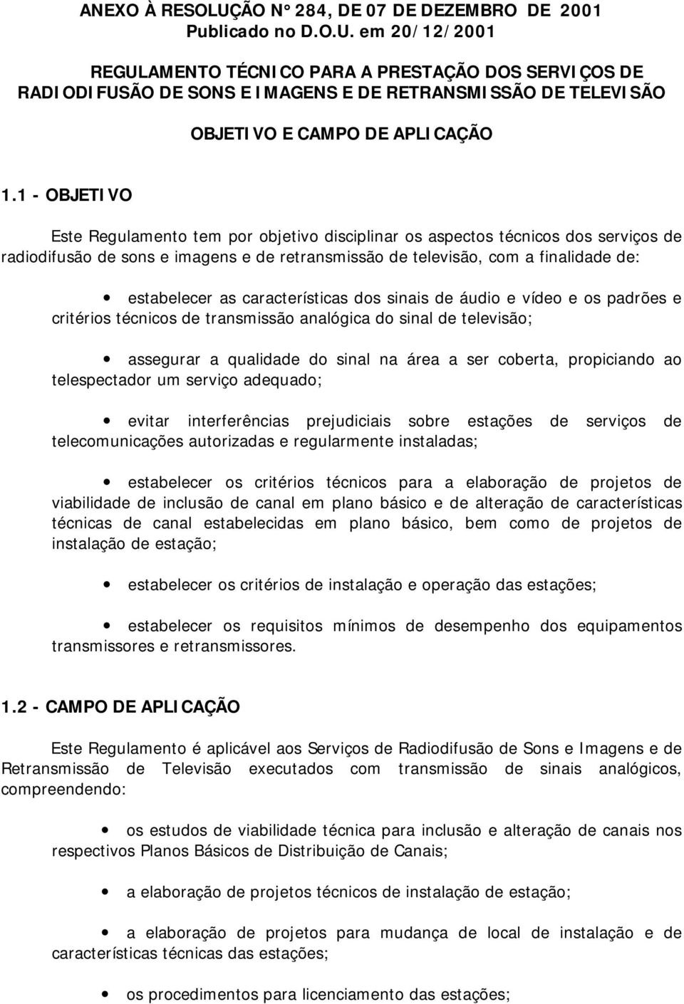 sinais de áudi e víde e s padrões e critéris técnics de transmissã analógica d sinal de televisã; assegurar a qualidade d sinal na área a ser cberta, prpiciand a telespectadr um serviç adequad;