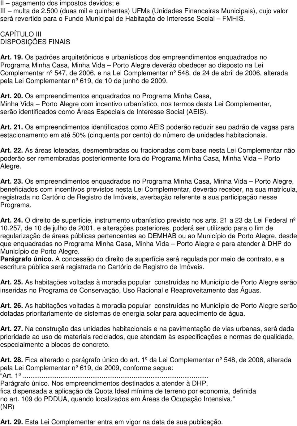 Os padrões arquitetônicos e urbanísticos dos empreendimentos enquadrados no Programa Minha Casa, Minha Vida Porto Alegre deverão obedecer ao disposto na Lei Complementar nº 547, de 2006, e na Lei