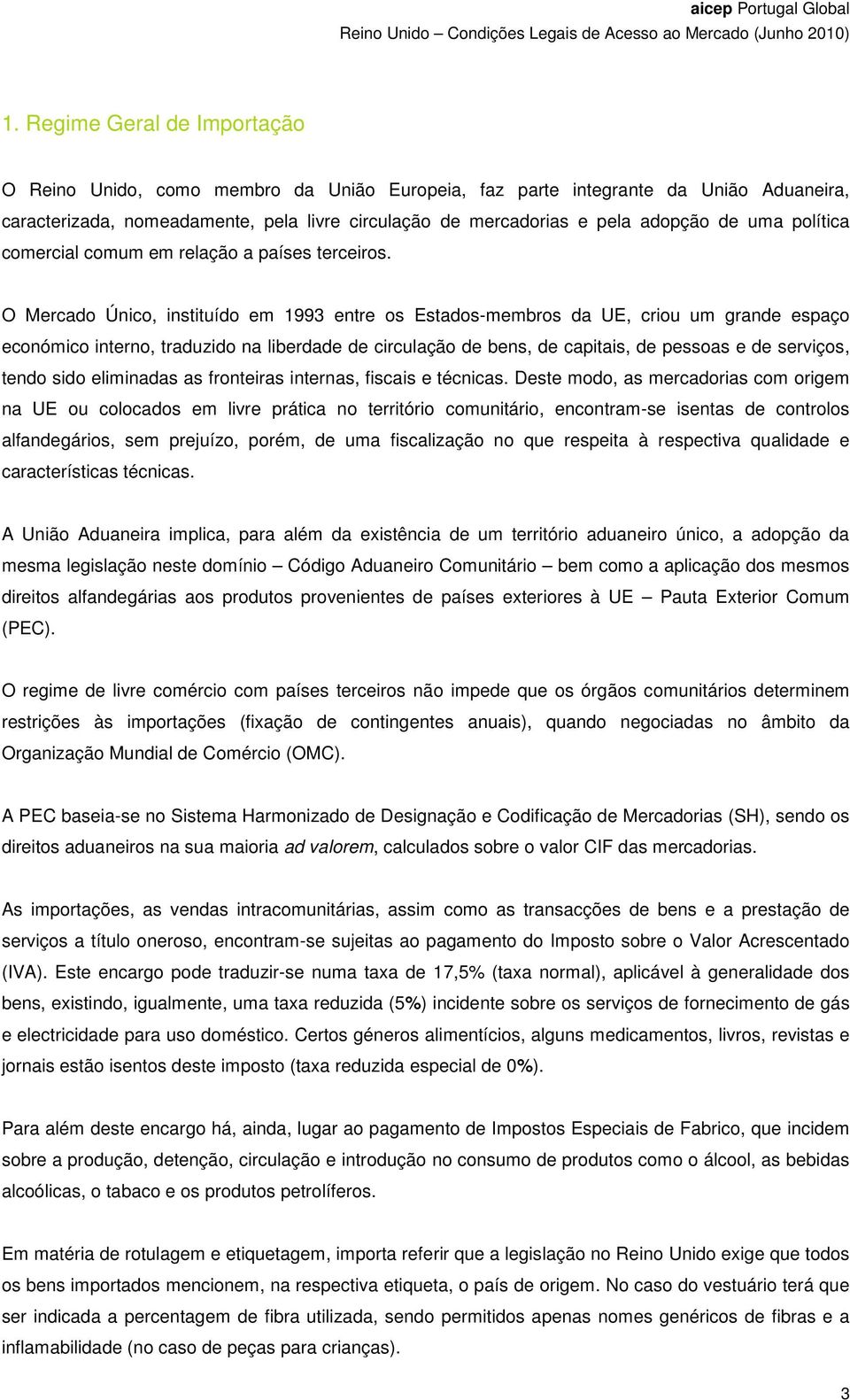 O Mercado Único, instituído em 1993 entre os Estados-membros da UE, criou um grande espaço económico interno, traduzido na liberdade de circulação de bens, de capitais, de pessoas e de serviços,