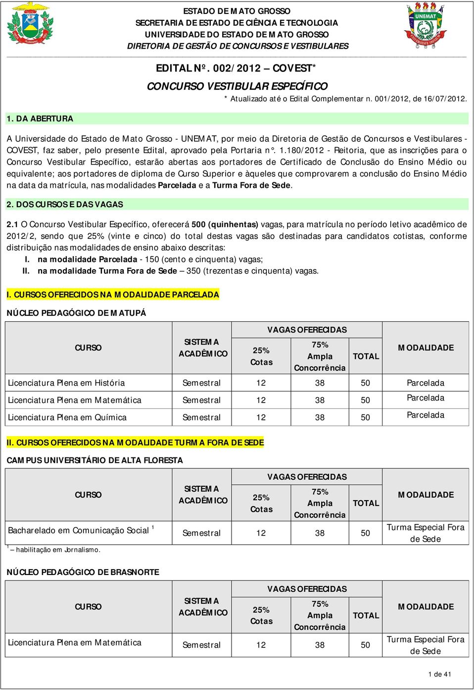 A Universidade do Estado de Mato Grosso - UNEMAT, por meio da Diretoria de Gestão de Concursos e Vestibulares - COVEST, faz saber, pelo presente Edital, aprovado pela Portaria n. 1.