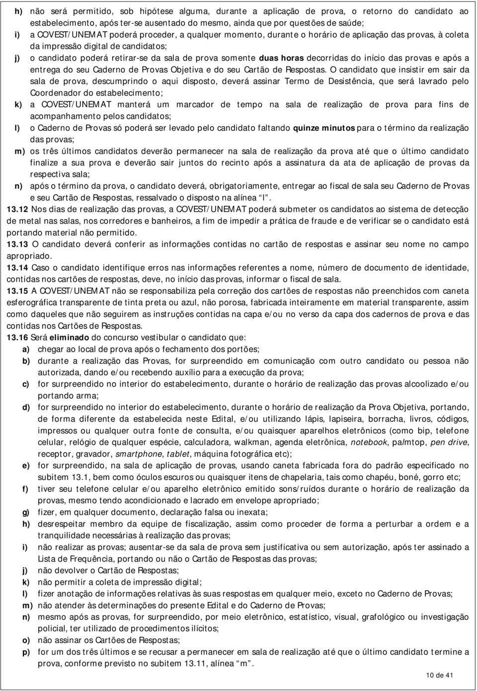 duas horas decorridas do início das provas e após a entrega do seu Caderno de Provas Objetiva e do seu Cartão de Respostas.