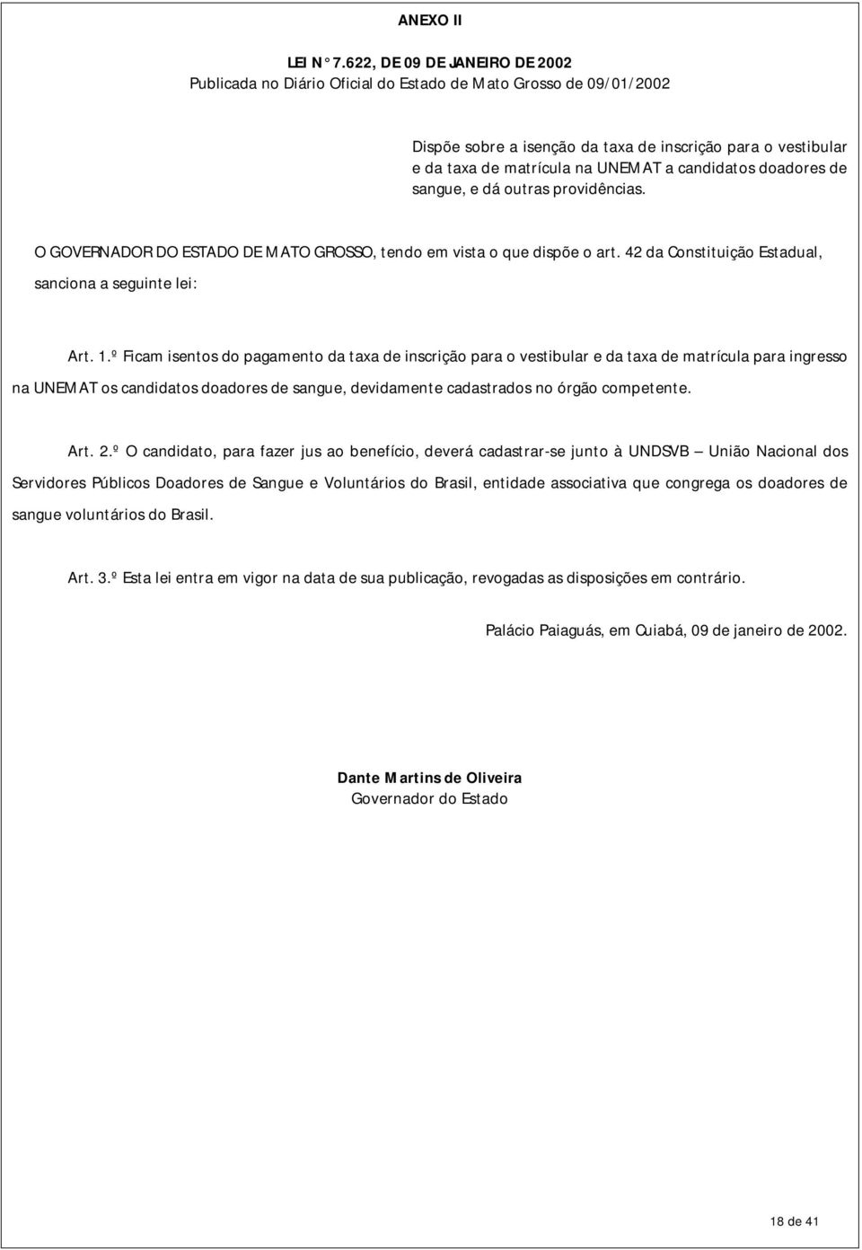 candidatos doadores de sangue, e dá outras providências. O GOVERNADOR DO ESTADO DE MATO GROSSO, tendo em vista o que dispõe o art. 42 da Constituição Estadual, sanciona a seguinte lei: Art. 1.