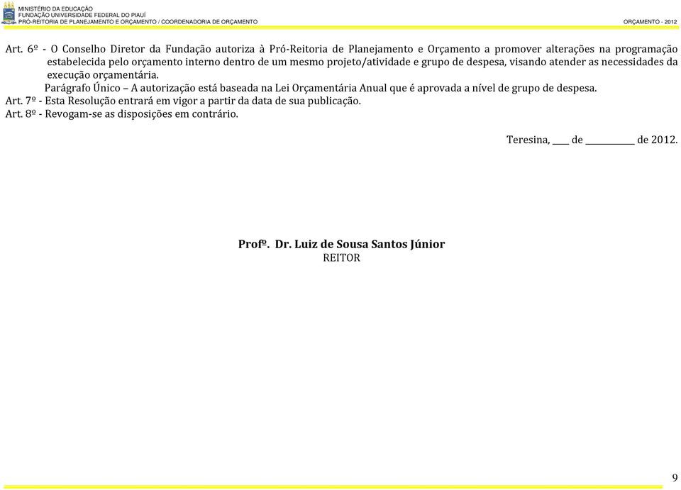 Parágrafo Único A autorização está baseada na Lei Orçamentária Anual que é aprovada a nível de grupo de despesa. Art.