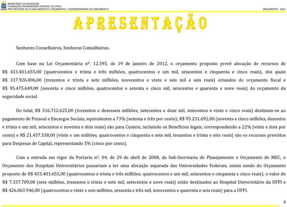 006,00 (trezentos e trinta e sete milhões, novecentos e vinte e seis mil e seis reais) oriundos do orçamento fiscal e R$ 95.475.