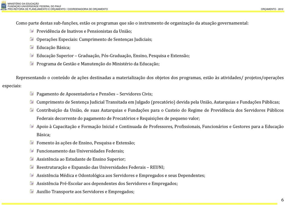 ações destinadas a materialização dos objetos dos programas, estão às atividades/ projetos/operações especiais: Pagamento de Aposentadoria e Pensões Servidores Civis; Cumprimento de Sentença Judicial