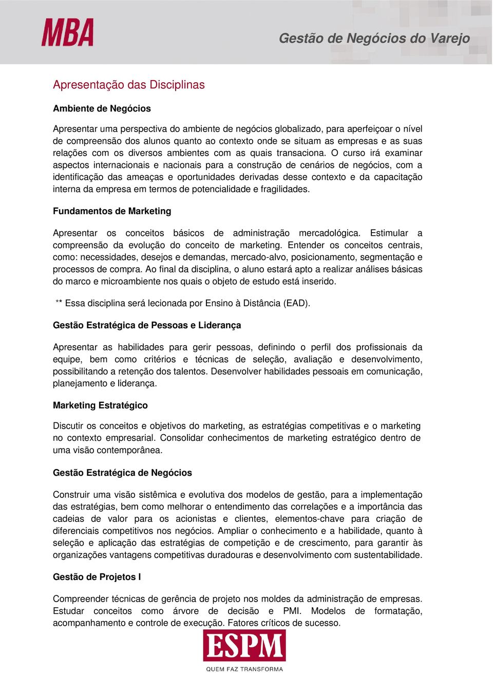 O curso irá examinar aspectos internacionais e nacionais para a construção de cenários de negócios, com a identificação das ameaças e oportunidades derivadas desse contexto e da capacitação interna