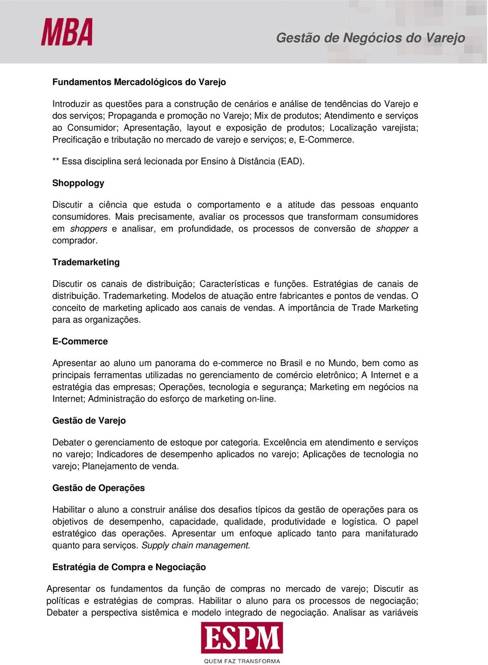 ** Essa disciplina será lecionada por Ensino à Distância (EAD). Shoppology Discutir a ciência que estuda o comportamento e a atitude das pessoas enquanto consumidores.