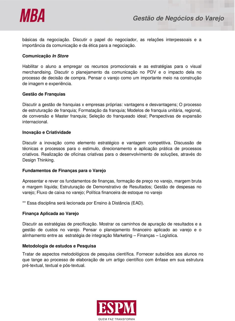 Discutir o planejamento da comunicação no PDV e o impacto dela no processo de decisão de compra. Pensar o varejo como um importante meio na construção de imagem e experiência.