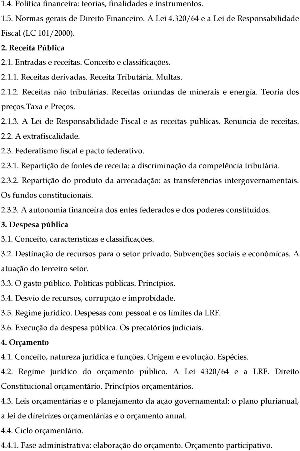 A Lei de Responsabilidade Fiscal e as receitas pu blicas. Renuńcia de receitas. 2.2. A extrafiscalidade. 2.3. Federalismo fiscal e pacto federativo. 2.3.1.