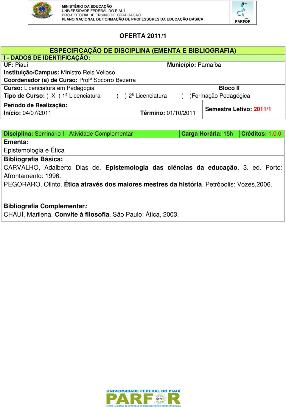 ed. Porto: Afrontamento: 1996. PEGORARO, Olinto. Ética através dos maiores mestres da história.