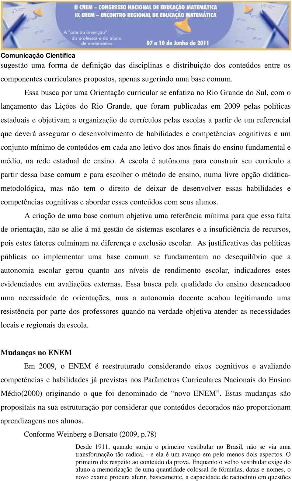 de currículos pelas escolas a partir de um referencial que deverá assegurar o desenvolvimento de habilidades e competências cognitivas e um conjunto mínimo de conteúdos em cada ano letivo dos anos