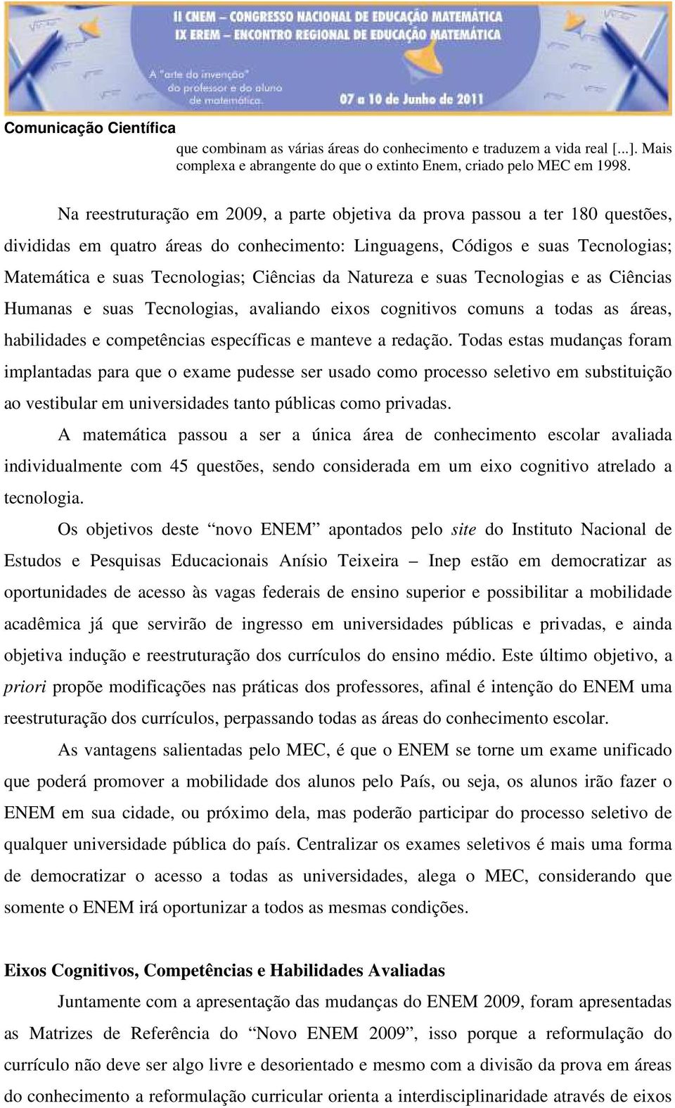 Ciências da Natureza e suas Tecnologias e as Ciências Humanas e suas Tecnologias, avaliando eixos cognitivos comuns a todas as áreas, habilidades e competências específicas e manteve a redação.