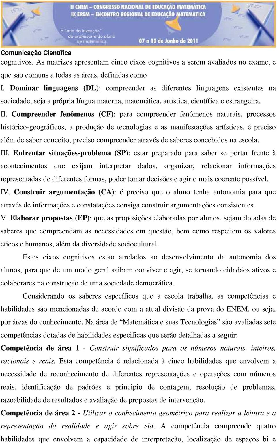 Compreender fenômenos (CF): para compreender fenômenos naturais, processos histórico-geográficos, a produção de tecnologias e as manifestações artísticas, é preciso além de saber conceito, preciso