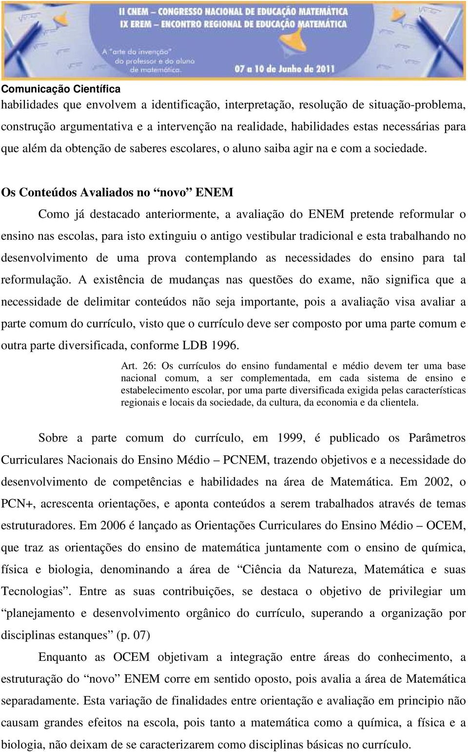 Os Conteúdos Avaliados no novo ENEM Como já destacado anteriormente, a avaliação do ENEM pretende reformular o ensino nas escolas, para isto extinguiu o antigo vestibular tradicional e esta