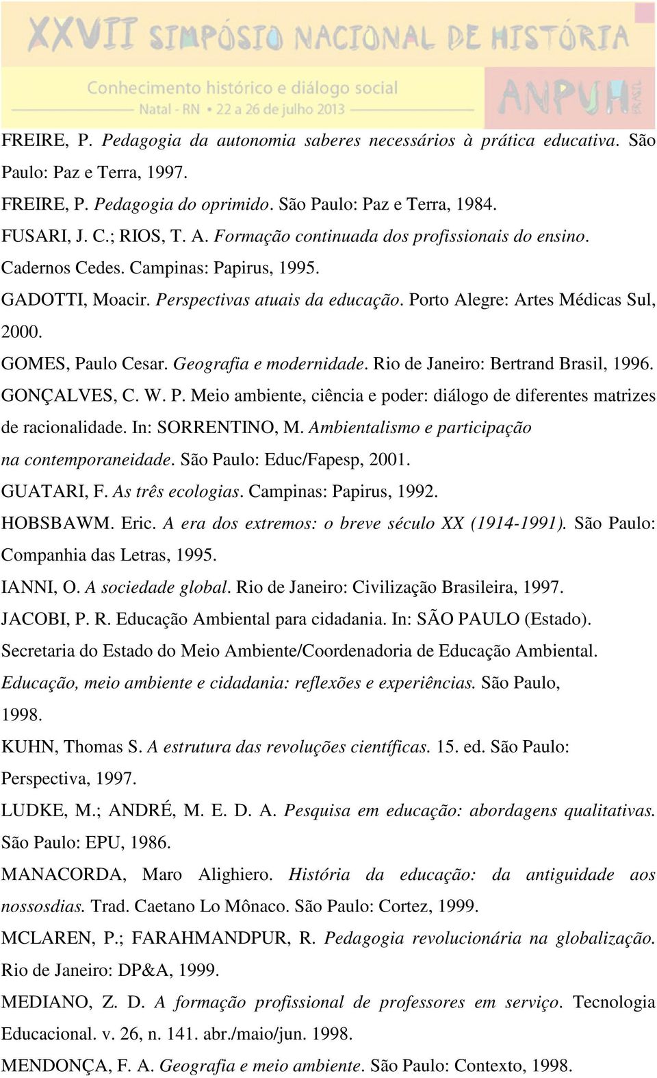 Geografia e modernidade. Rio de Janeiro: Bertrand Brasil, 1996. GONÇALVES, C. W. P. Meio ambiente, ciência e poder: diálogo de diferentes matrizes de racionalidade. In: SORRENTINO, M.