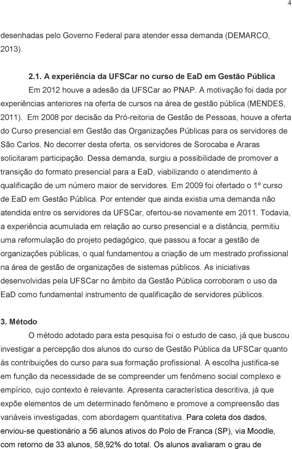 Em 2008 por decisão da Pró-reitoria de Gestão de Pessoas, houve a oferta do Curso presencial em Gestão das Organizações Públicas para os servidores de São Carlos.