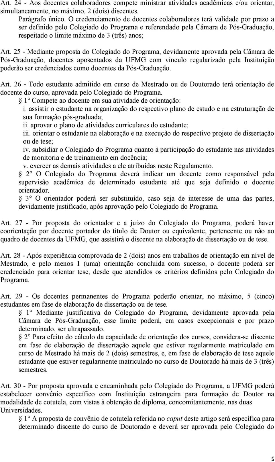 Art. 25 - Mediante proposta do Colegiado do Programa, devidamente aprovada pela Câmara de Pós-Graduação, docentes aposentados da UFMG com vínculo regularizado pela Instituição poderão ser
