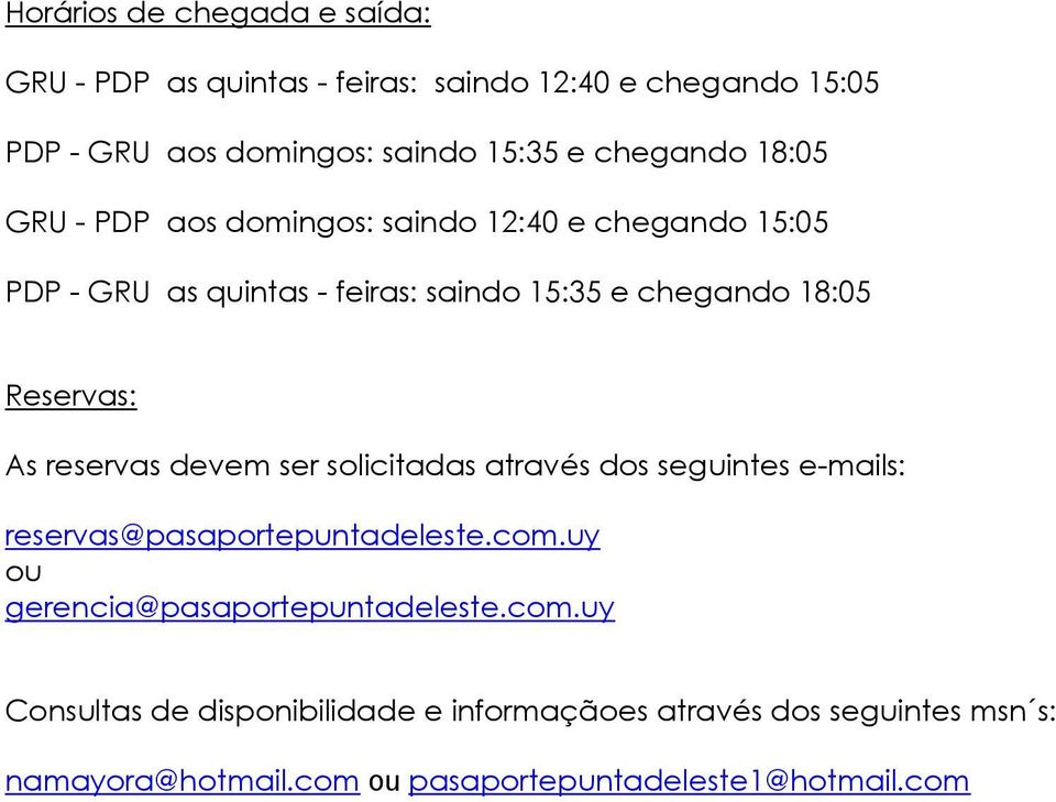 Reservas: As reservas devem ser solicitadas através dos seguintes e-mails: reservas@pasaportepuntadeleste.com.
