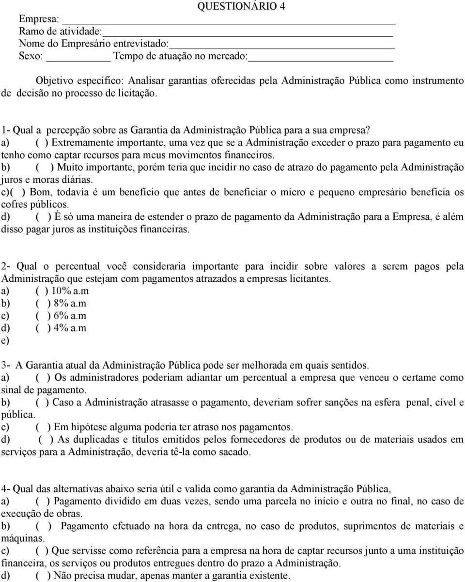 a) ( ) Extremamente importante, uma vez que se a Administração exceder o prazo para pagamento eu tenho como captar recursos para meus movimentos financeiros.