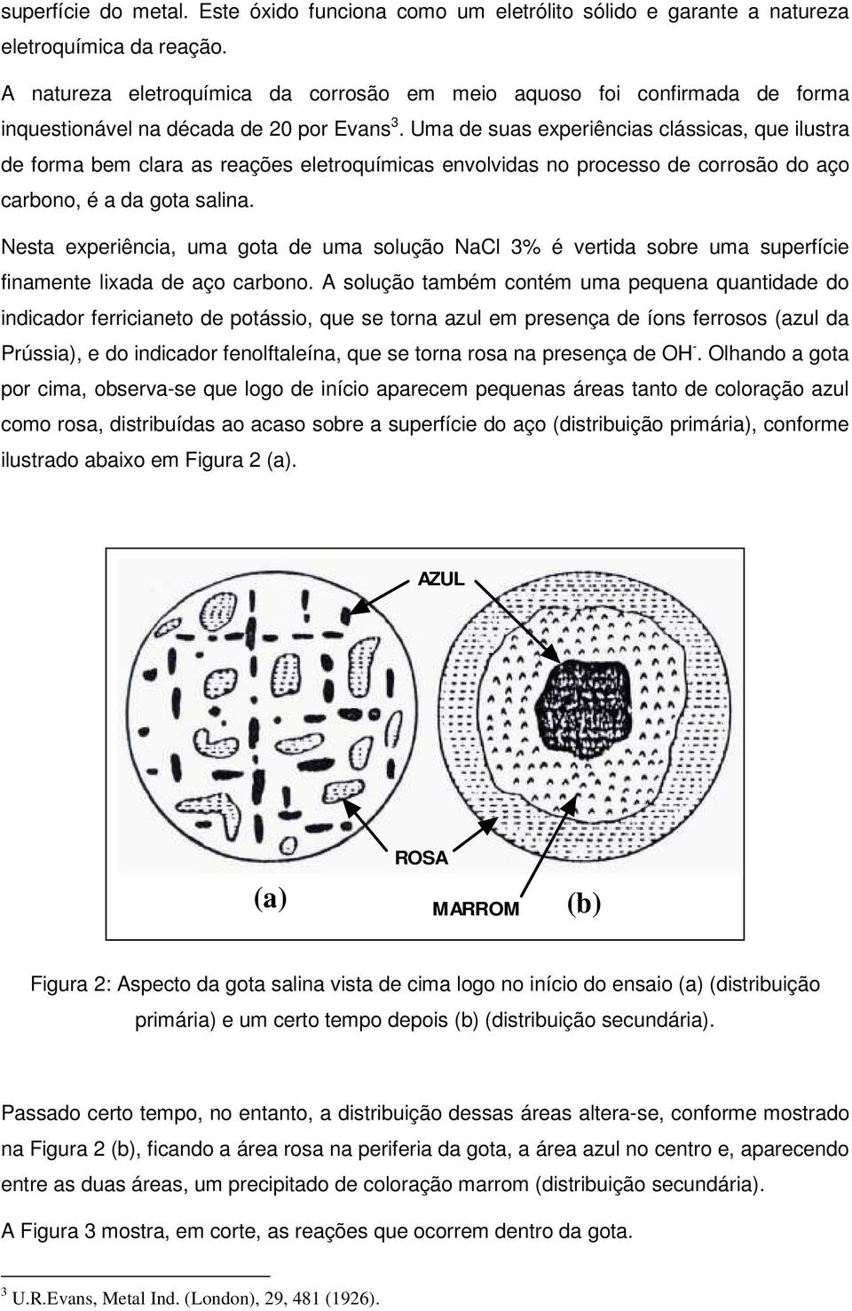 Uma de suas experiências clássicas, que ilustra de forma bem clara as reações eletroquímicas envolvidas no processo de corrosão do aço carbono, é a da gota salina.