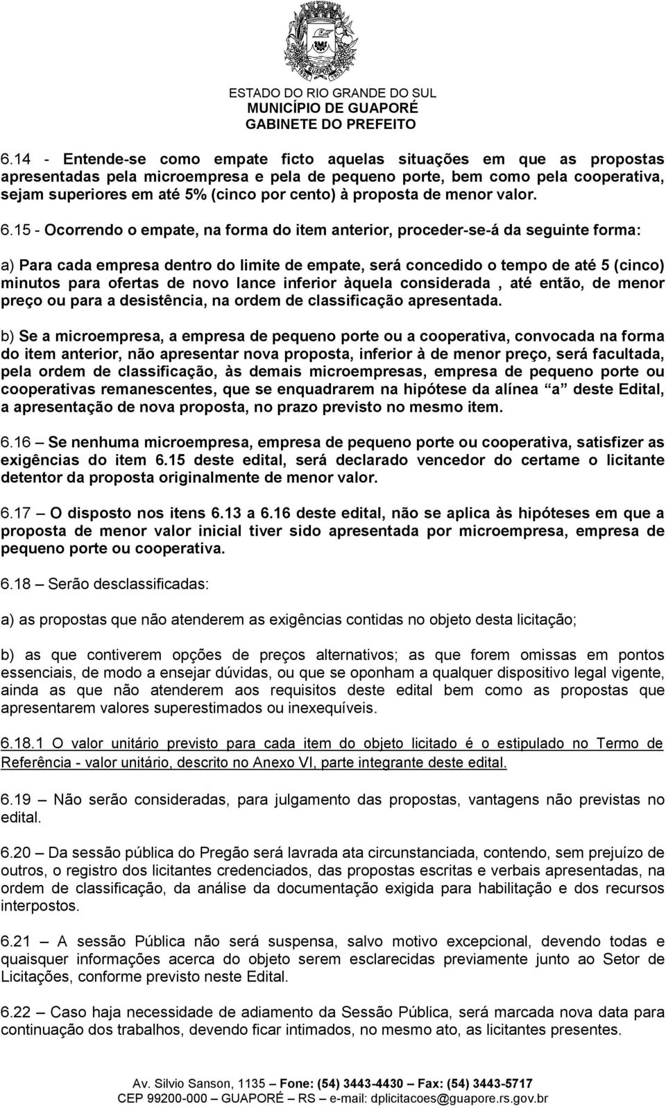 15 - Ocorrendo o empate, na forma do item anterior, proceder-se-á da seguinte forma: a) Para cada empresa dentro do limite de empate, será concedido o tempo de até 5 (cinco) minutos para ofertas de