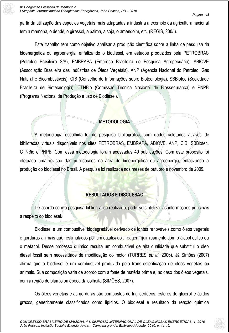 Brasileiro S/A), EMBRAPA (Empresa Brasileira de Pesquisa Agropecuária), ABIOVE (Associação Brasileira das Indústrias de Óleos Vegetais), ANP (Agencia Nacional do Petróleo, Gás Natural e