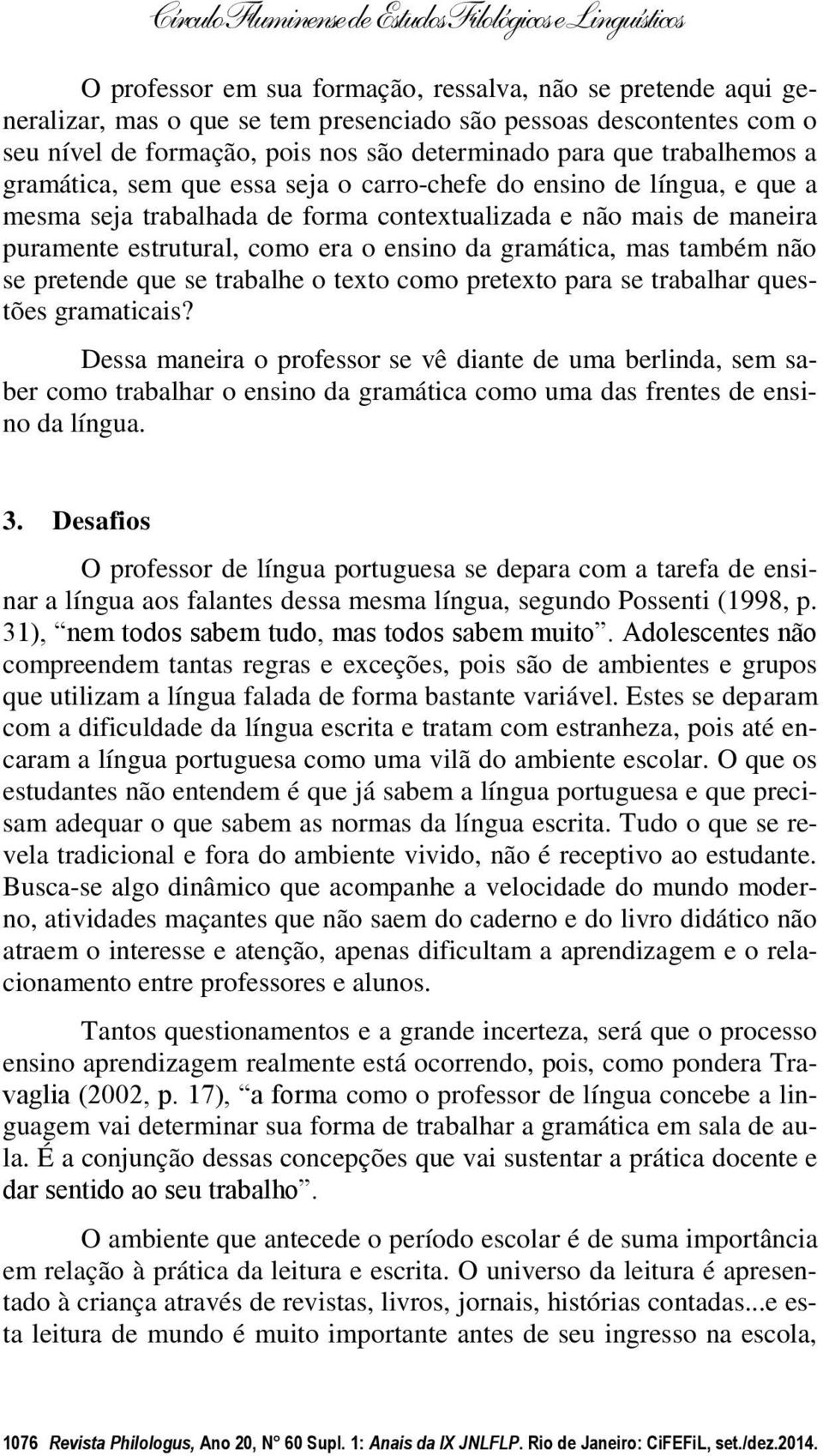 gramática, mas também não se pretende que se trabalhe o texto como pretexto para se trabalhar questões gramaticais?