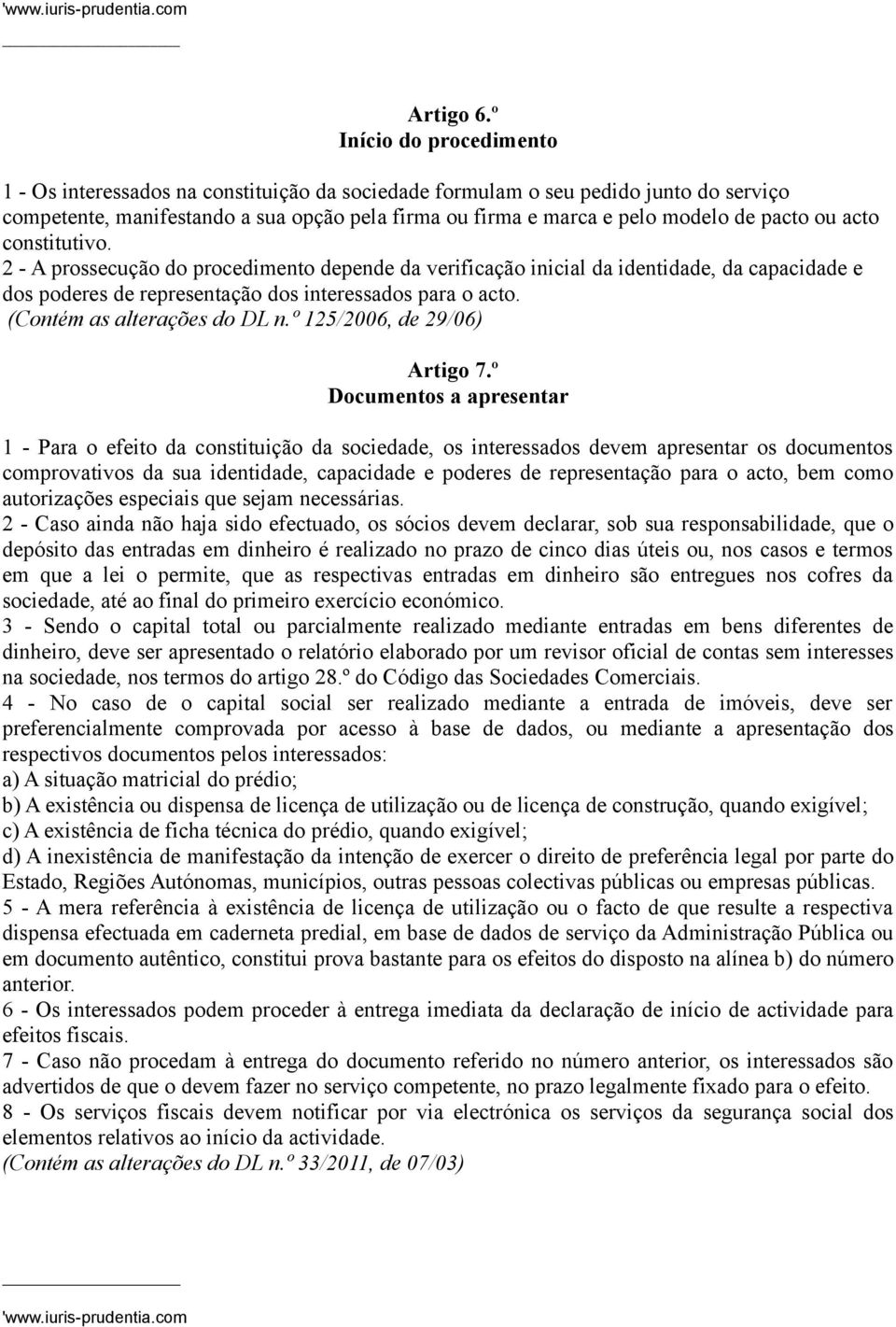 pacto ou acto constitutivo. 2 - A prossecução do procedimento depende da verificação inicial da identidade, da capacidade e dos poderes de representação dos interessados para o acto.