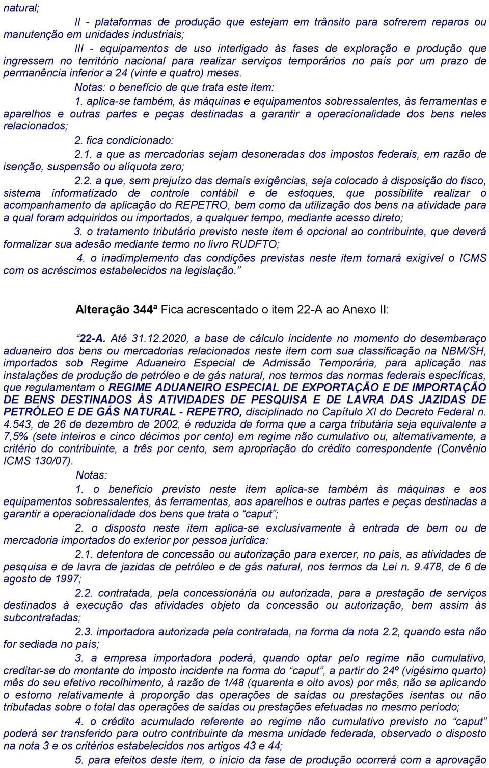 aplica-se também, às máquinas e equipamentos sobressalentes, às ferramentas e aparelhos e outras partes e peças destinadas a garantir a operacionalidade dos bens neles relacionados; 2.