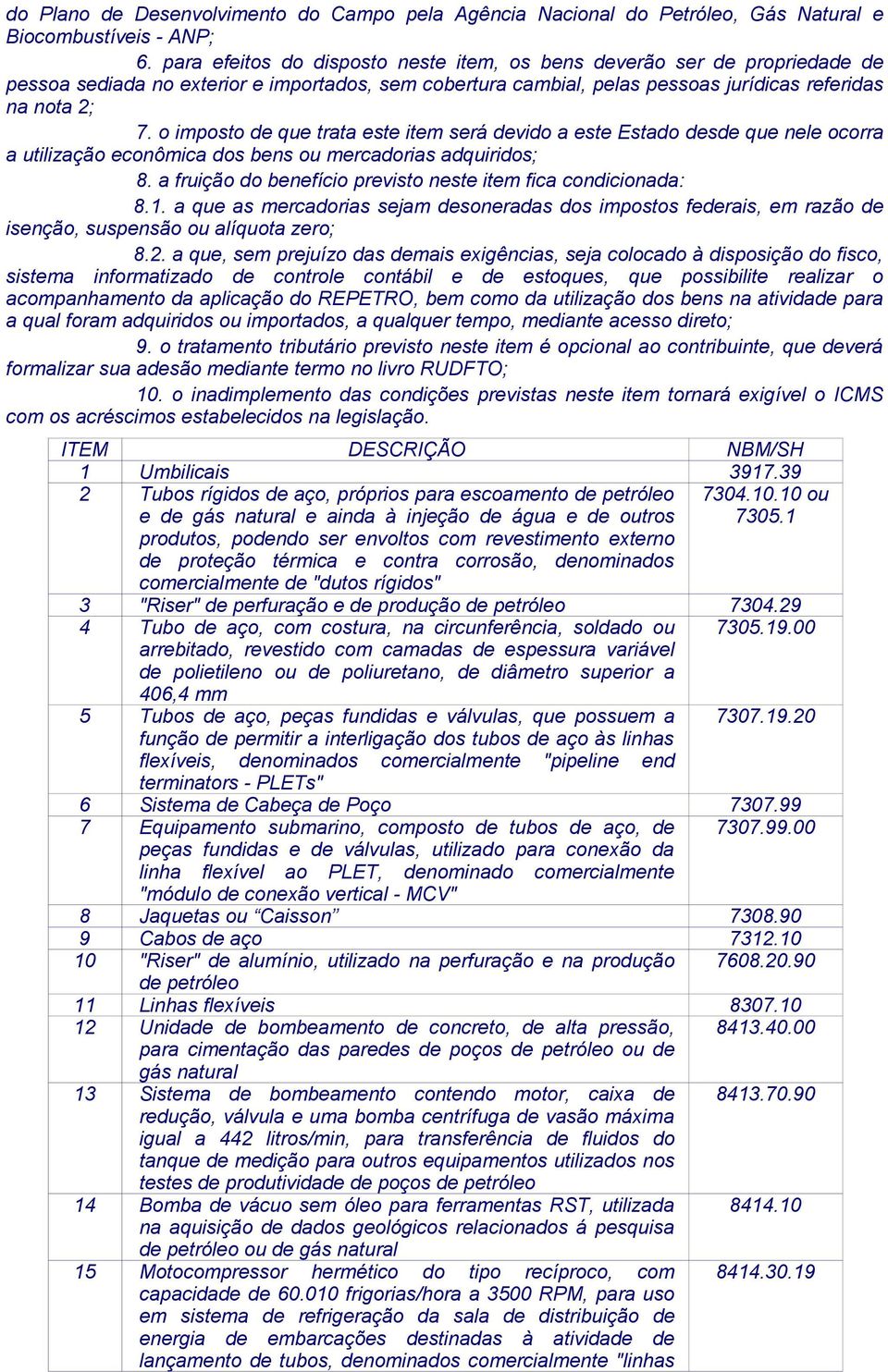 o imposto de que trata este item será devido a este Estado desde que nele ocorra a utilização econômica dos bens ou mercadorias adquiridos; 8.