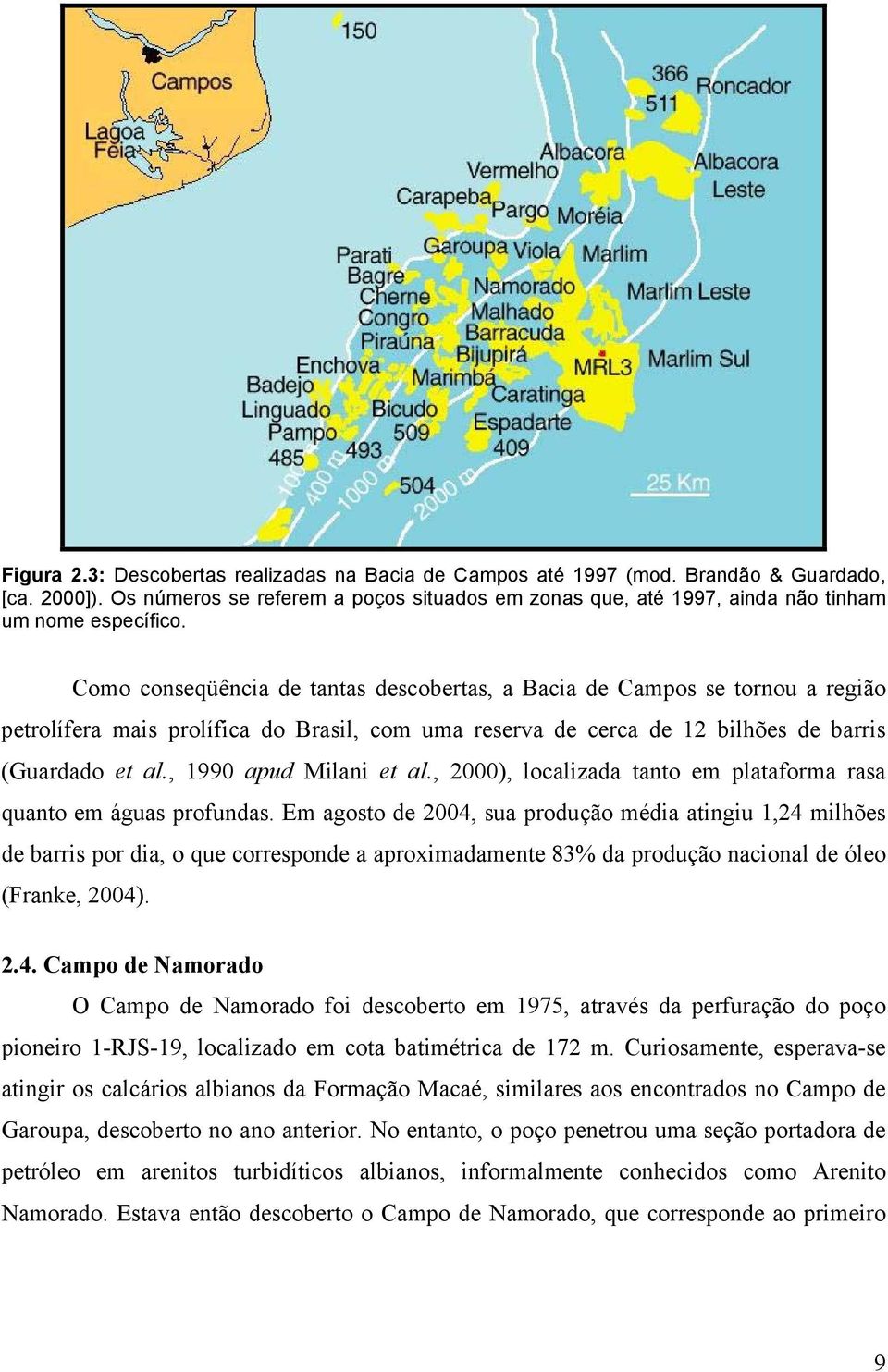 Como conseqüência de tantas descobertas, a Bacia de Campos se tornou a região petrolífera mais prolífica do Brasil, com uma reserva de cerca de 12 bilhões de barris (Guardado et al.