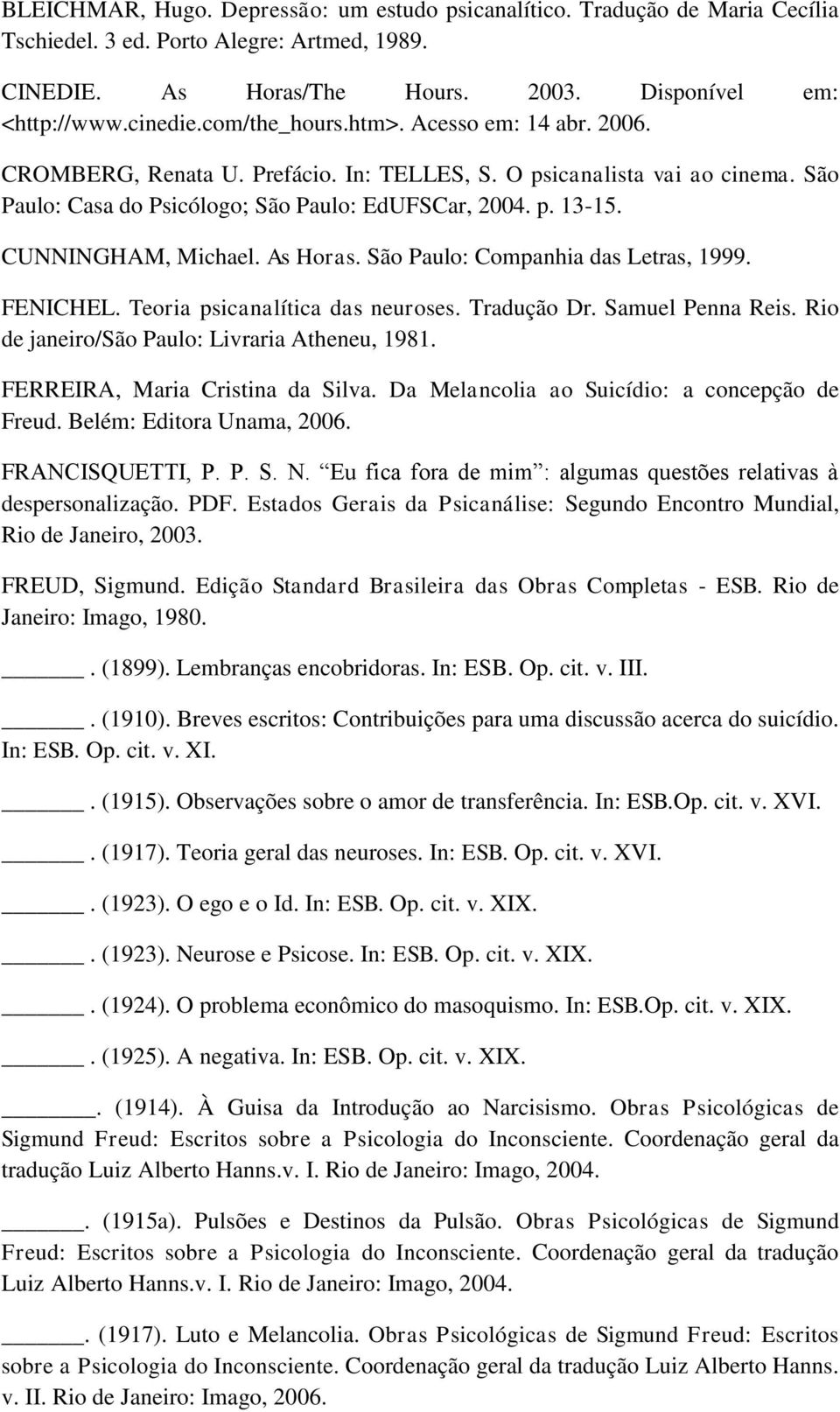 CUNNINGHAM, Michael. As Horas. São Paulo: Companhia das Letras, 1999. FENICHEL. Teoria psicanalítica das neuroses. Tradução Dr. Samuel Penna Reis. Rio de janeiro/são Paulo: Livraria Atheneu, 1981.
