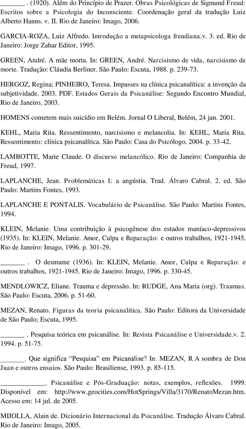 Narcisismo de vida, narcisismo de morte. Tradução: Cláudia Berliner. São Paulo: Escuta, 1988. p. 239-73. HERGOZ, Regina; PINHEIRO, Teresa.