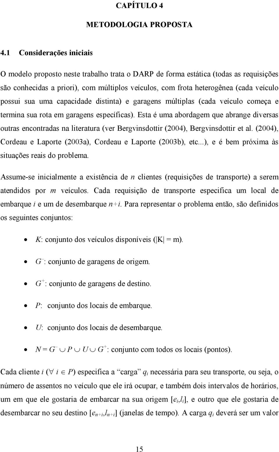 possui sua uma capacidade distinta) e garagens múltiplas (cada veículo começa e termina sua rota em garagens específicas).