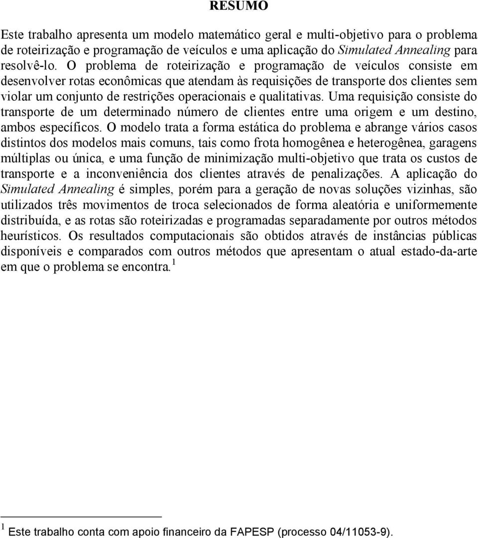 qualitativas. Uma requisição consiste do transporte de um determinado número de clientes entre uma origem e um destino, ambos específicos.