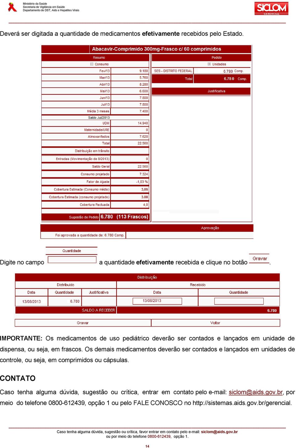 IMPORTANTE: Os medicamentos de uso pediátrico deverão ser contados e lançados em unidade de dispensa, ou seja, em frascos.