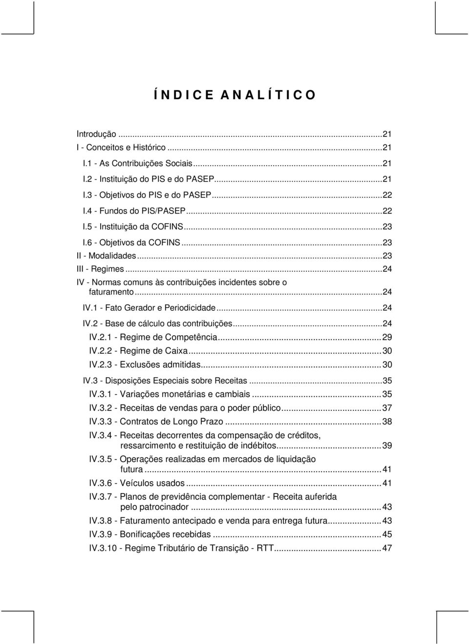 ..24 IV.1 - Fato Gerador e Periodicidade...24 IV.2 - Base de cálculo das contribuições...24 IV.2.1 - Regime de Competência...29 IV.2.2 - Regime de Caixa...30 IV.