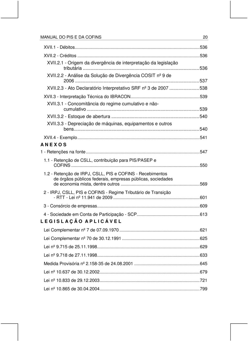 ..540 XVII.3.3 - Depreciação de máquinas, equipamentos e outros bens...540 XVII.4 - Exemplo...541 A N E X O S 1 - Retenções na fonte...547 1.1 - Retenção de CSLL, contribuição para PIS/PASEP e COFINS.