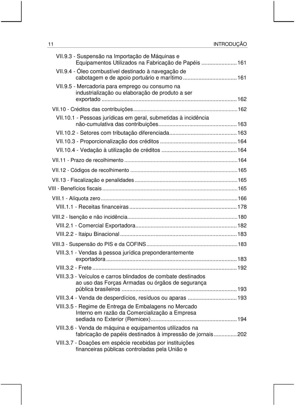 - Créditos das contribuições...162 VII.10.1 - Pessoas jurídicas em geral, submetidas à incidência não-cumulativa das contribuições...163 VII.10.2 - Setores com tributação diferenciada...163 VII.10.3 - Proporcionalização dos créditos.