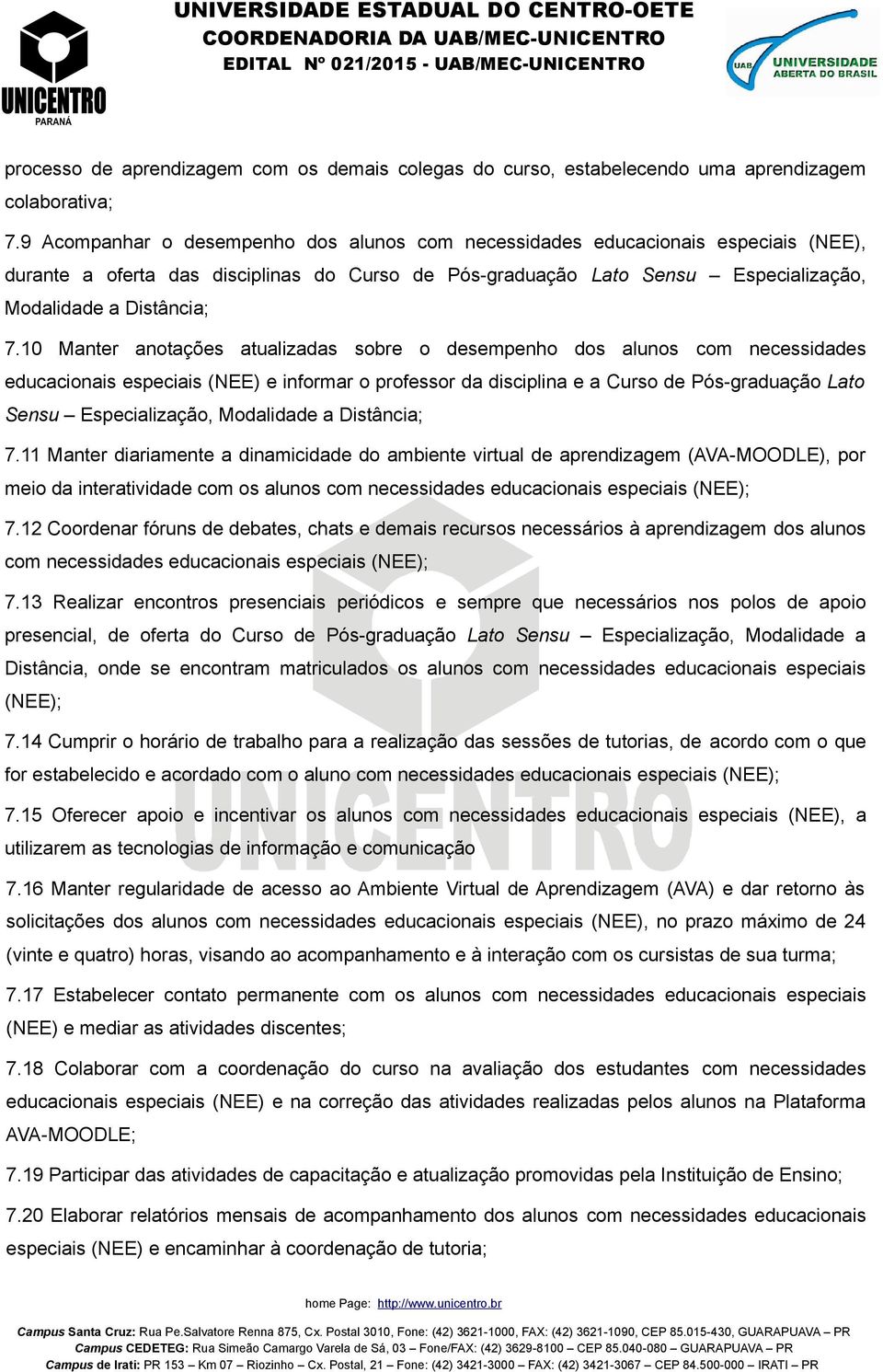 10 Manter anotações atualizadas sobre o desempenho dos alunos com necessidades educacionais especiais (NEE) e informar o professor da disciplina e a Curso de Pós-graduação Lato Sensu Especialização,