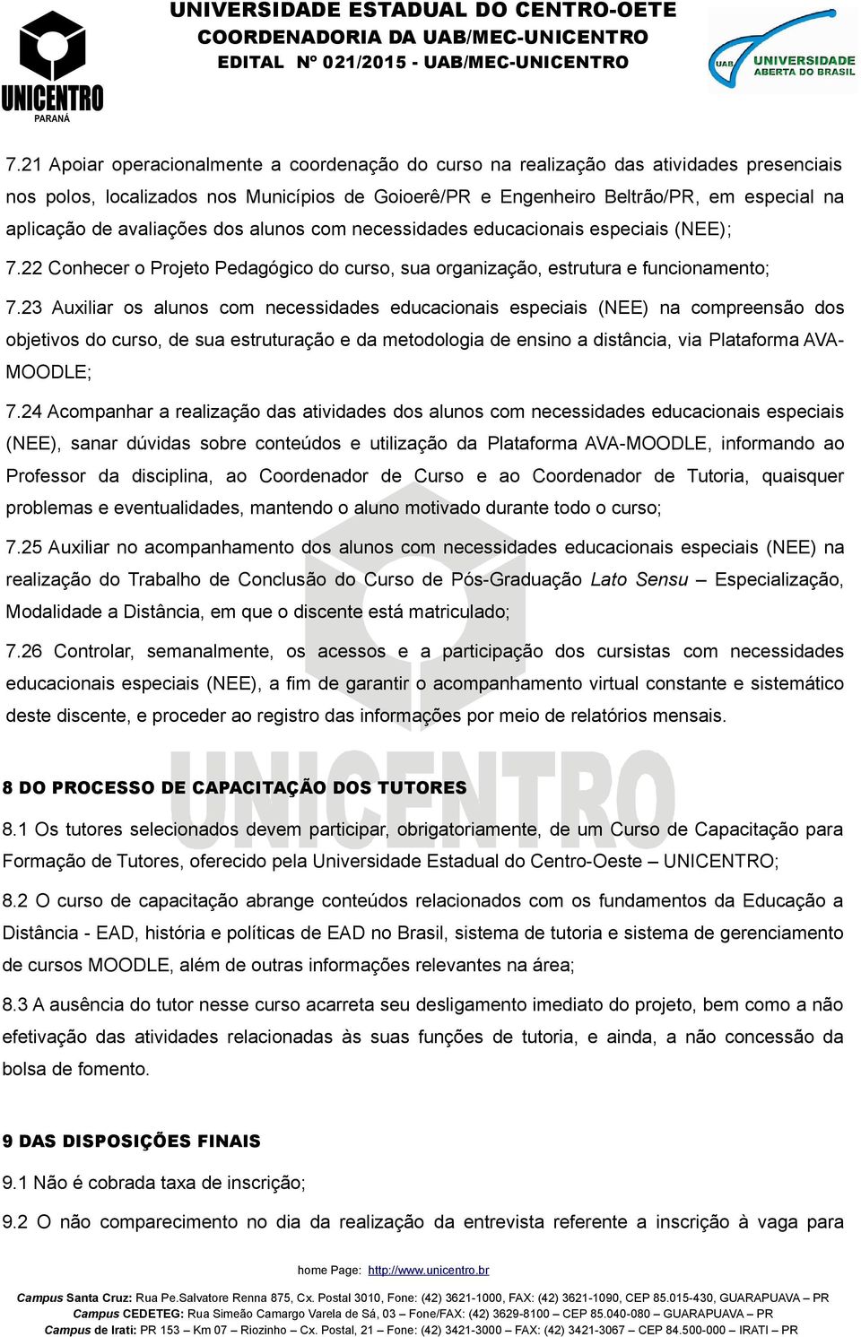 23 Auxiliar os alunos com necessidades educacionais especiais (NEE) na compreensão dos objetivos do curso, de sua estruturação e da metodologia de ensino a distância, via Plataforma AVA- MOODLE; 7.