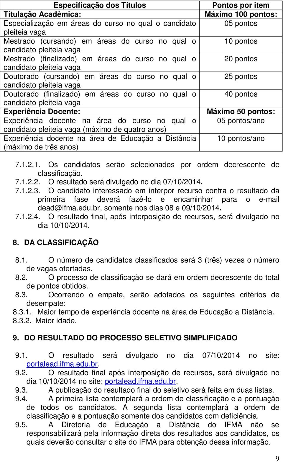 pleiteia vaga Experiência Docente: Experiência docente na área do curso no qual o candidato pleiteia vaga (máximo de quatro anos) Experiência docente na área de Educação a Distância (máximo de três