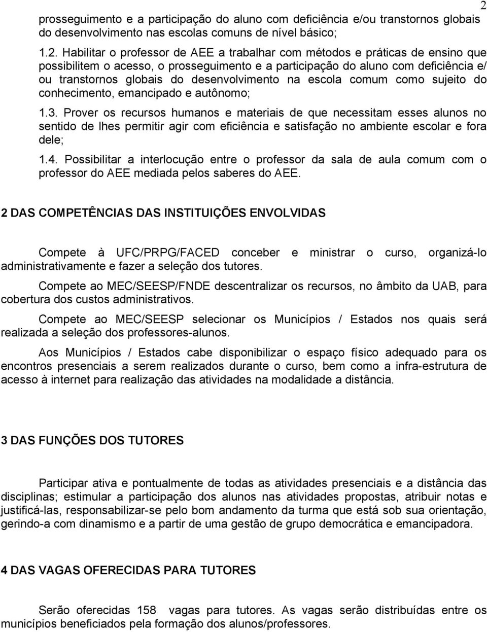 emancipado e autônomo; 1.3. Prover os recursos humanos e materiais de que necessitam esses alunos no sentido de lhes permitir agir com eficiência e satisfação no ambiente escolar e fora dele; 1.4.