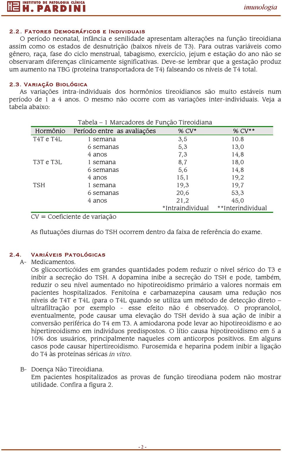 Deve-se lembrar que a gestação produz um aumento na TBG (proteína transportadora de T4) falseando os níveis de T4 total. 2.3.