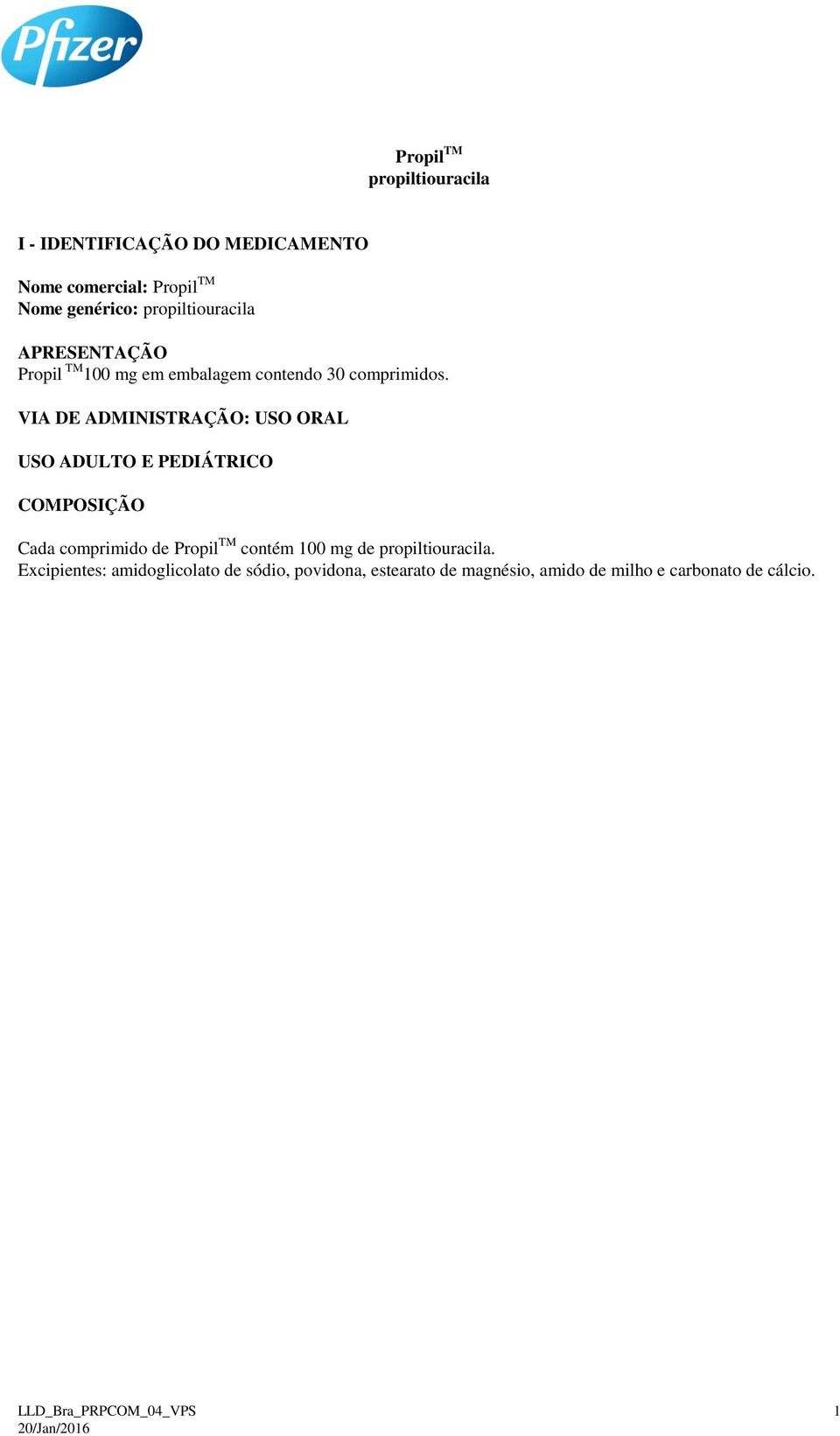 VIA DE ADMINISTRAÇÃO: USO ORAL USO ADULTO E PEDIÁTRICO COMPOSIÇÃO Cada comprimido de Propil TM contém 100 mg de