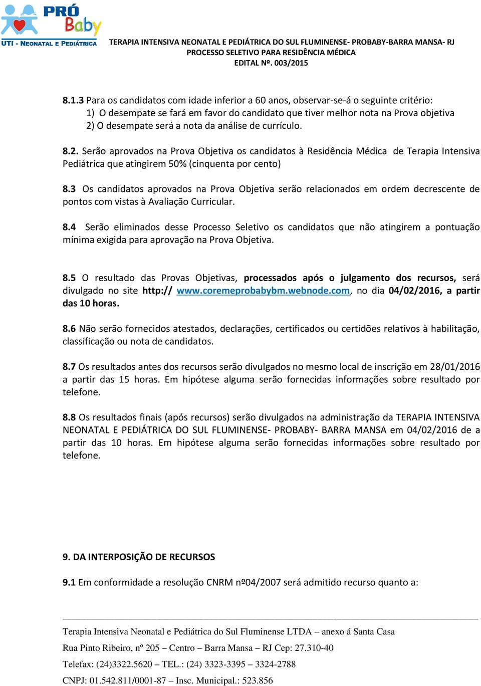 3 Os candidatos aprovados na Prova Objetiva serão relacionados em ordem decrescente de pontos com vistas à Avaliação Curricular. 8.