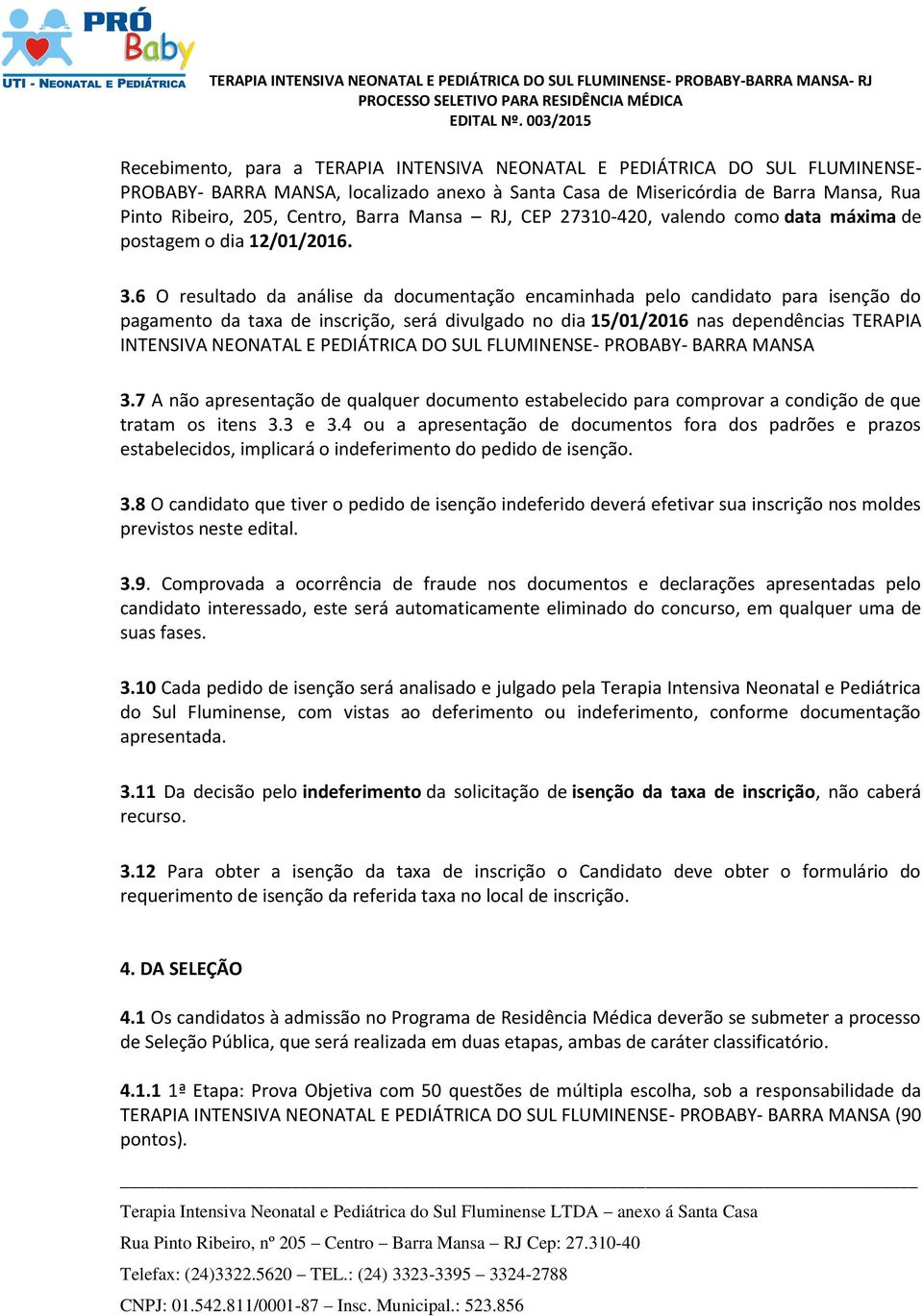 6 O resultado da análise da documentação encaminhada pelo candidato para isenção do pagamento da taxa de inscrição, será divulgado no dia 15/01/2016 nas dependências TERAPIA INTENSIVA NEONATAL E