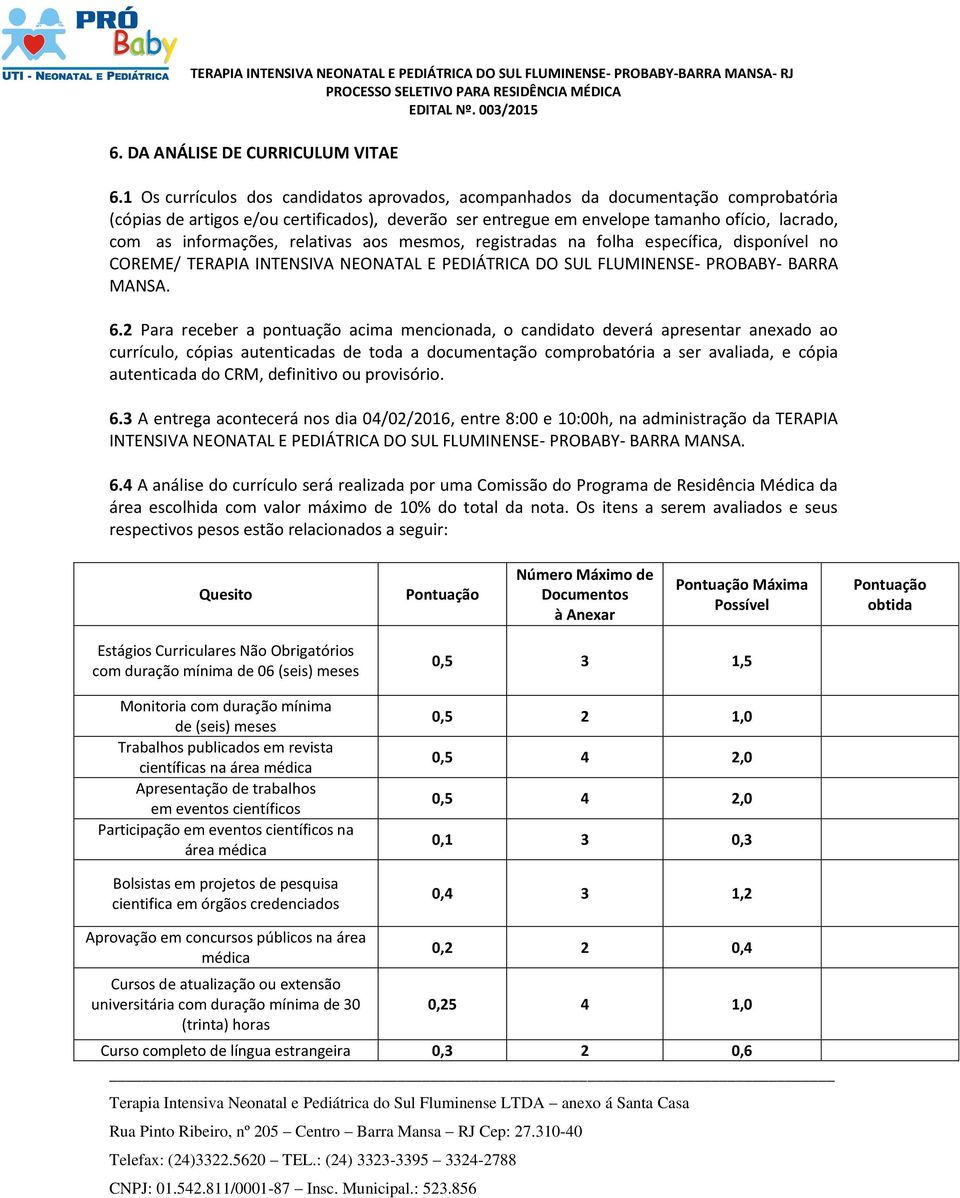 informações, relativas aos mesmos, registradas na folha específica, disponível no COREME/ TERAPIA INTENSIVA NEONATAL E PEDIÁTRICA DO SUL FLUMINENSE- PROBABY- BARRA MANSA. 6.